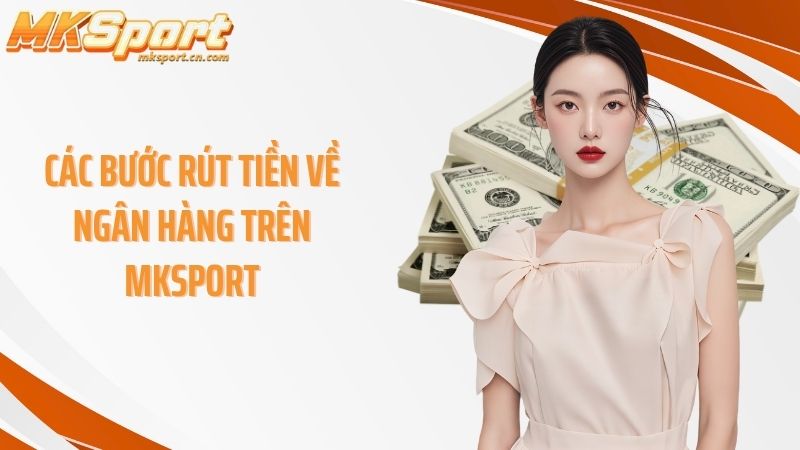 Các bước rút tiền về ngân hàng trên Mksport