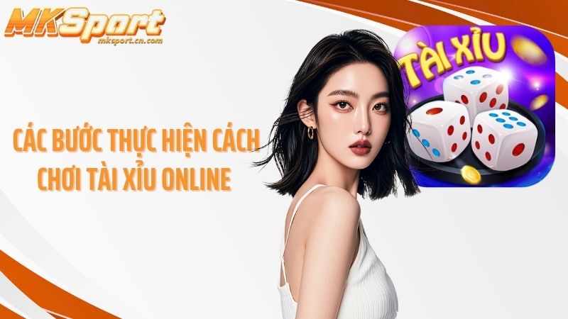 Các bước thực hiện cách chơi tài xỉu online 