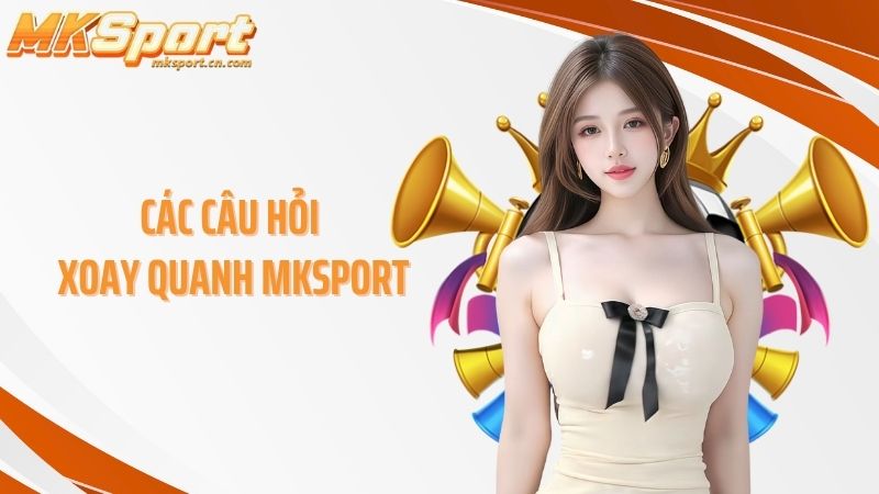 Các câu hỏi xoay quanh MKSPORT