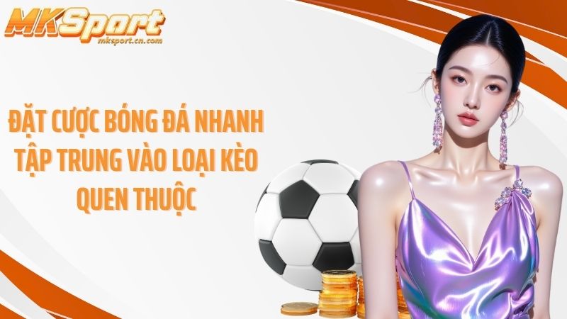 Đặt cược bóng đá nhanh tập trung vào loại kèo quen thuộc