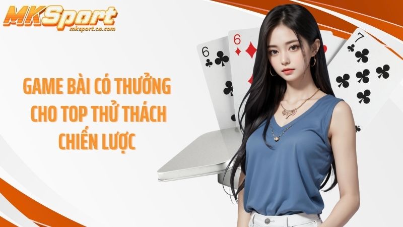 Game bài có thưởng cho top thử thách chiến lược