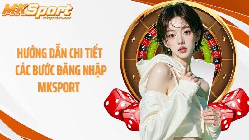 Hướng dẫn chi tiết các bước Đăng nhập Mksport 
