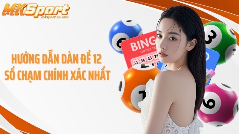 Hướng dẫn dàn đề 12 số chạm chính xác nhất