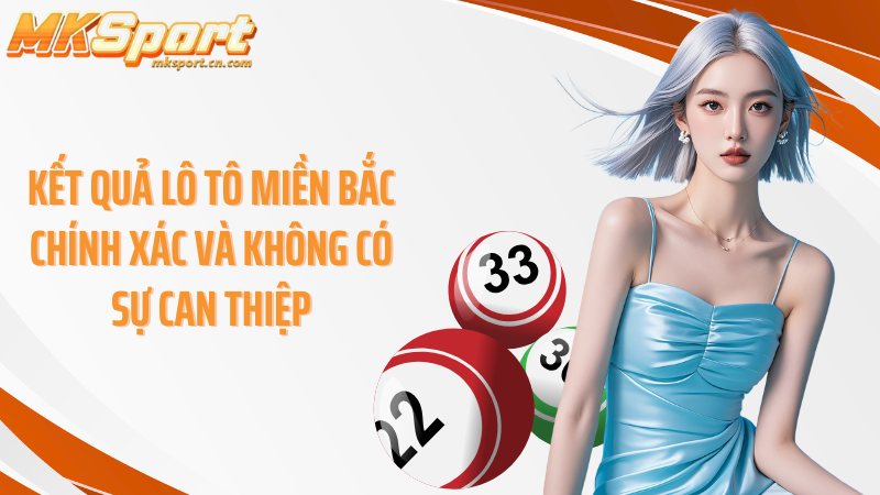 Kết quả lô tô miền Bắc chính xác và không có sự can thiệp