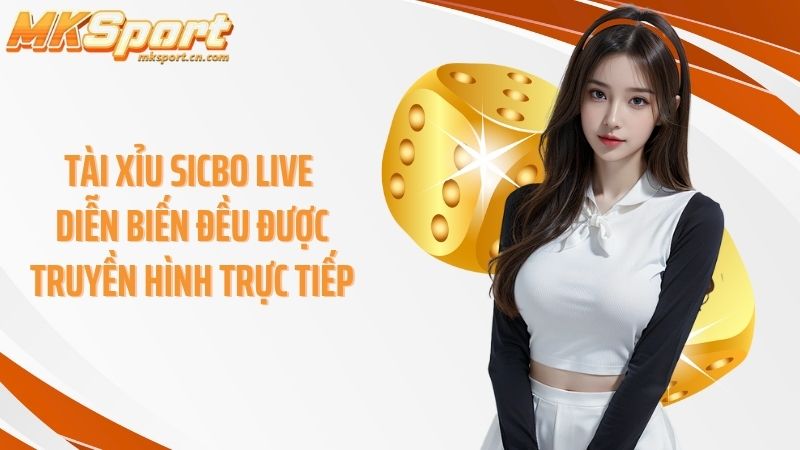 Tài xỉu sicbo live diễn biến đều được truyền hình trực tiếp