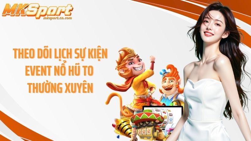 Theo dõi lịch sự kiện event nổ hũ to thường xuyên