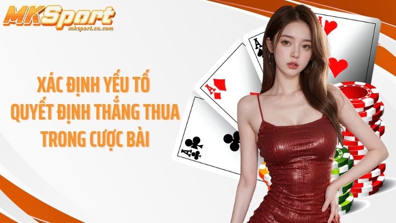 Xác định yếu tố quyết định thắng thua trong cược bài